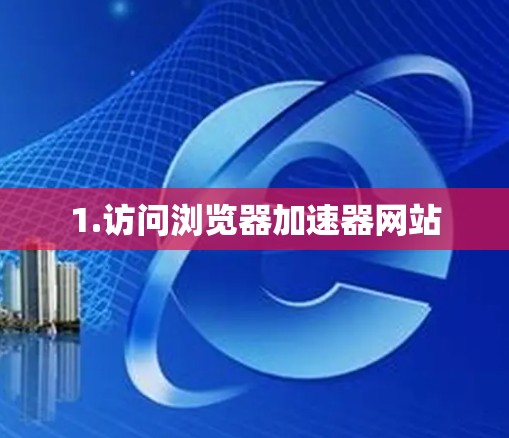 1.访问浏览器加速器网站