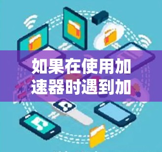 如果在使用加速器时遇到加速器上不了外网的问题，通常有以下几种可能性