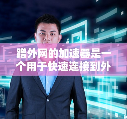 蹭外网的加速器是一个用于快速连接到外部网络的工具,通常用于提升网络性能。以下是一些常见的蹭外网加速器工具,供您参考 蹭外网的加速器是一个用于快速连接到外部网络的工具,通常用于提升网络性能。以下是一些常见的蹭外网加速器工具,供您参考