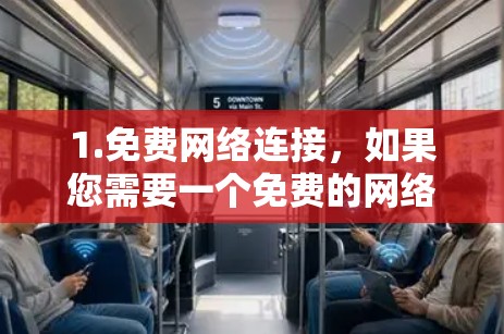 1.免费网络连接，如果您需要一个免费的网络连接，建议您连接到您的服务器或使用网络服务提供商提供的免费网络。例如，某些公司提供免费的网络连接