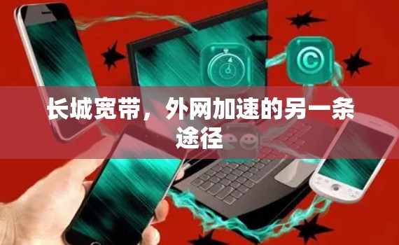 长城宽带，外网加速的另一条途径