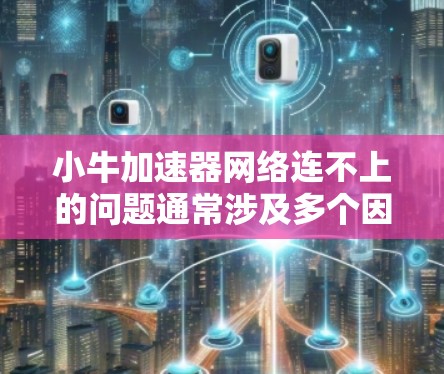 小牛加速器网络连不上的问题通常涉及多个因素,包括网络连接、服务器状态和加速器配置。以下是解决这个问题的步骤 小牛加速器网络连不上的问题通常涉及多个因素,包括网络连接、服务器状态和加速器配置。以下是解决这个问题的步骤