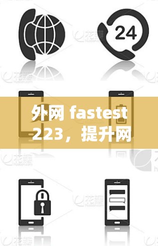 外网 fastest 223，提升网络速度的最新选择