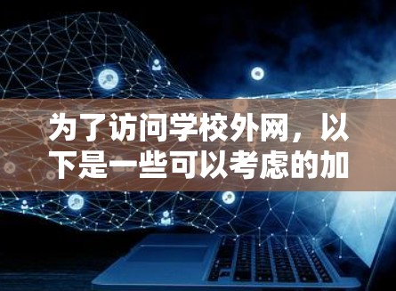 为了访问学校外网，以下是一些可以考虑的加速器和步骤