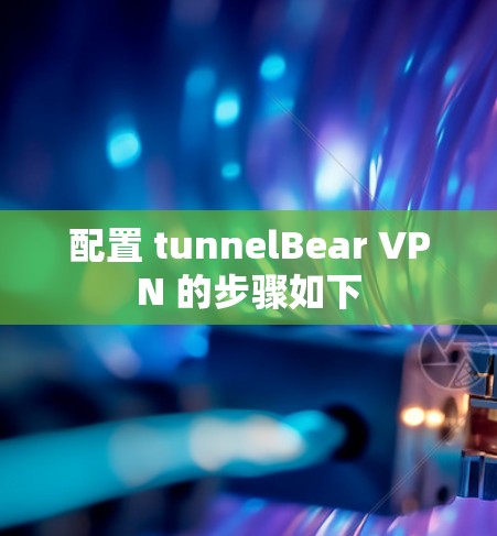配置 tunnelBear VPN 的步骤如下