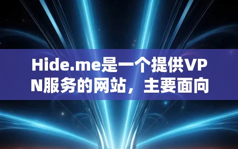 Hide.me是一个提供VPN服务的网站，主要面向普通用户，旨在为他们提供加密传输数据的服务。以下是关于Hide.meVPN的详细介绍