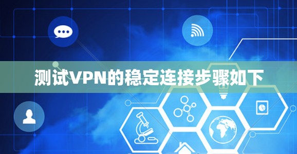 测试VPN的稳定连接步骤如下