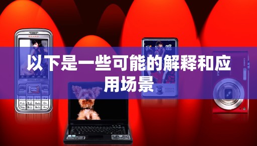 以下是一些可能的解释和应用场景