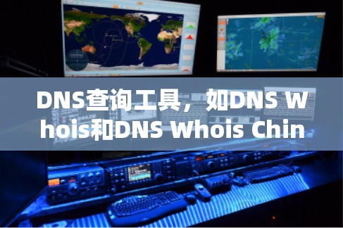 DNS查询工具，如DNS Whois和DNS Whois China，是用于查找域名注册信息的工具。以下是详细的步骤和信息