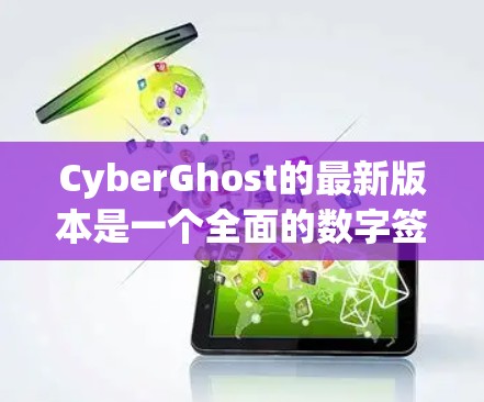 CyberGhost的最新版本是一个全面的数字签名和加密工具，专为数字签名和加密需求设计，旨在提供高度的安全性和扩展性。以下是其主要功能和优势的详细说明
