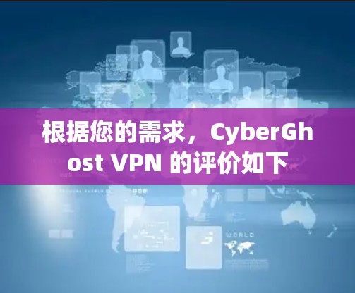 根据您的需求，CyberGhost VPN 的评价如下