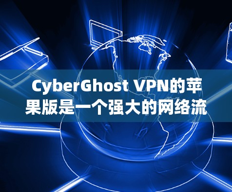 CyberGhost VPN的苹果版是一个强大的网络流媒体和云服务解决方案，支持设置防火墙、代理和监控功能，同时提供权限管理和安全提醒。以下是对该应用的详细介绍和操作指南