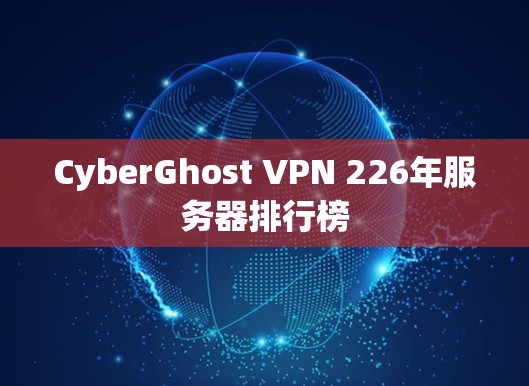 CyberGhost VPN 226年服务器排行榜 CyberGhost VPN 226年服务器排行榜