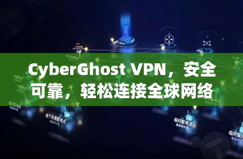 CyberGhost VPN,安全可靠,轻松连接全球网络 CyberGhost VPN,安全可靠,轻松连接全球网络