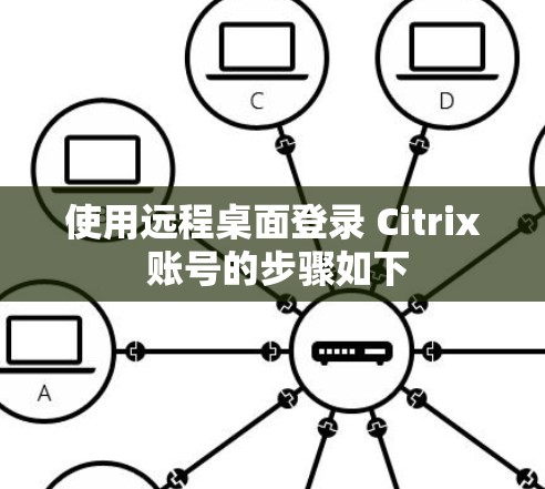 使用远程桌面登录 Citrix 账号的步骤如下