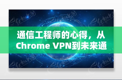 通信工程师的心得，从Chrome VPN到未来通信的未来