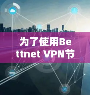 为了使用Bettnet VPN节点进行连接并进行速度测试，以下是一个清晰的步骤指南