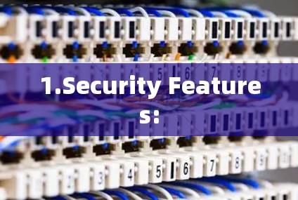 1.Security Features: