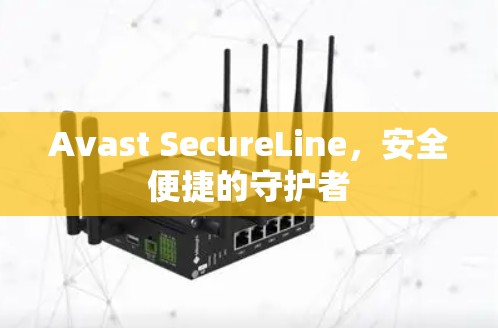 Avast SecureLine，安全便捷的守护者