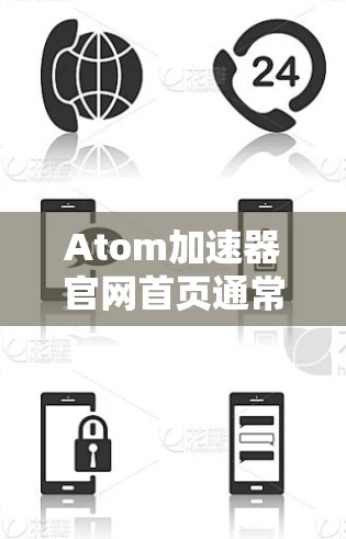 Atom加速器官网首页通常会展示以下信息