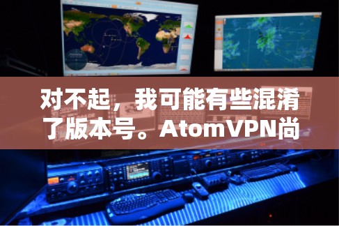 对不起，我可能有些混淆了版本号。AtomVPN尚未发布过226号版本，它目前是225号版本。如果您需要下载AtomVPN，可以按照以下步骤操作