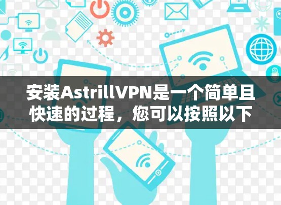 安装AstrillVPN是一个简单且快速的过程，您可以按照以下步骤进行