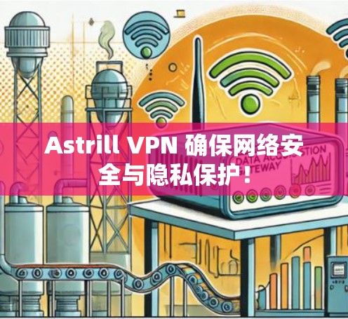 Astrill VPN 确保网络安全与隐私保护！