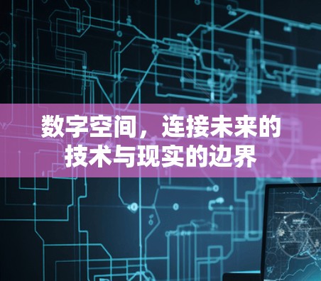 数字空间，连接未来的技术与现实的边界