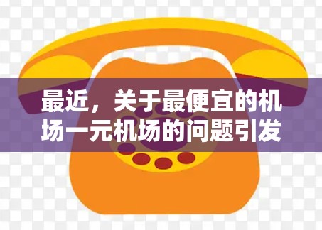 最近，关于最便宜的机场一元机场的问题引发了人们的兴趣。经过仔细调查和思考，以下是有关这一问题的总结和解答