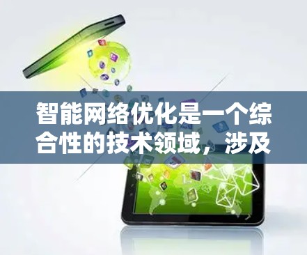 智能网络优化是一个综合性的技术领域，涉及多个方面，从理论到实践，都需要深入理解和应用。以下是对智能网络优化的详细总结