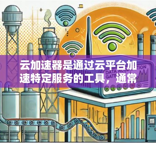 云加速器是通过云平台加速特定服务的工具，通常用于提升应用的性能。测速是评估云加速器在不同环境下的响应速度和性能表现。以下是对云加速器测速的详细总结