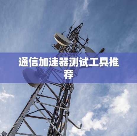 通信加速器测试工具推荐