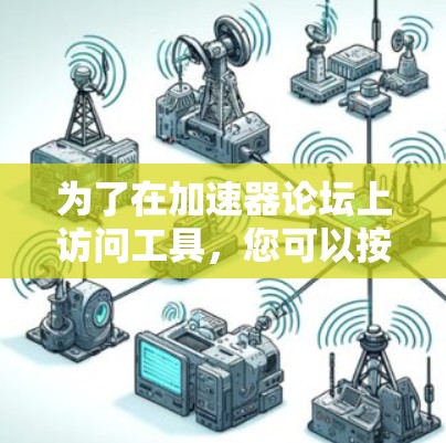 为了在加速器论坛上访问工具，您可以按照以下步骤操作