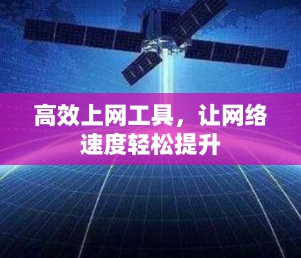 高效上网工具，让网络速度轻松提升