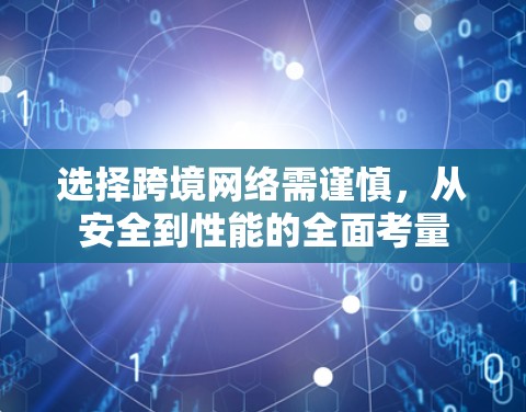 选择跨境网络需谨慎，从安全到性能的全面考量