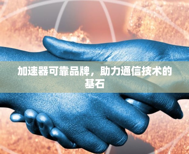 加速器可靠品牌，助力通信技术的基石