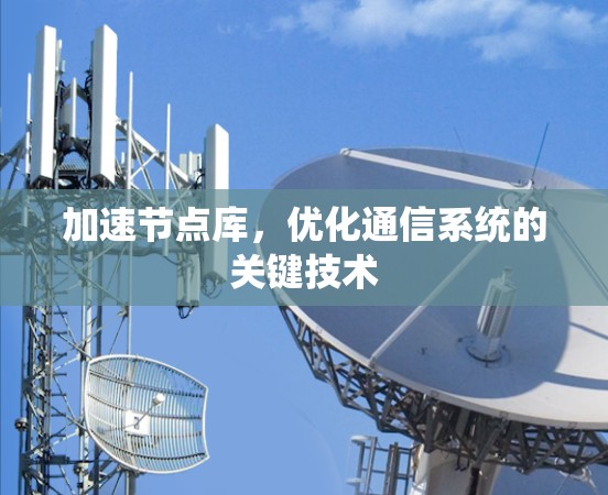 加速节点库，优化通信系统的关键技术