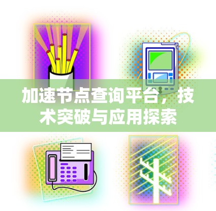 加速节点查询平台，技术突破与应用探索