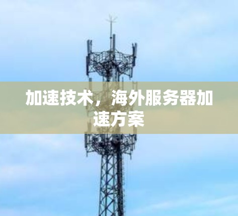 加速技术，海外服务器加速方案