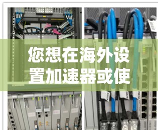 您想在海外设置加速器或使用海外服务器连接吗？如果是想要在海外设置加速器，通常是通过DirectX、WebPreferences或SPF等方式实现的。以下是一些步骤和注意事项