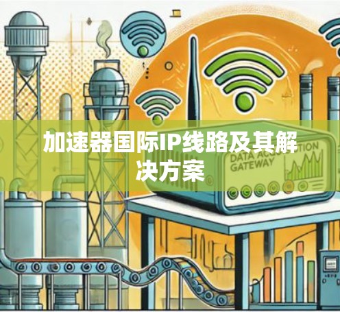 加速器国际IP线路及其解决方案