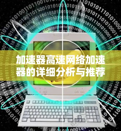 加速器高速网络加速器的详细分析与推荐