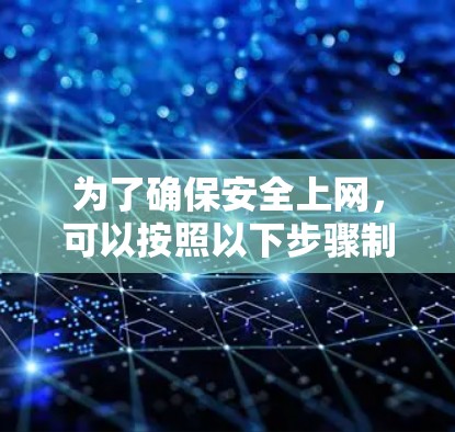 为了确保安全上网，可以按照以下步骤制定一个全面的安全上网方案
