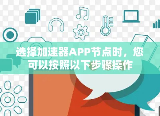 选择加速器APP节点时，您可以按照以下步骤操作