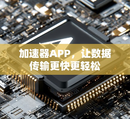 加速器APP，让数据传输更快更轻松