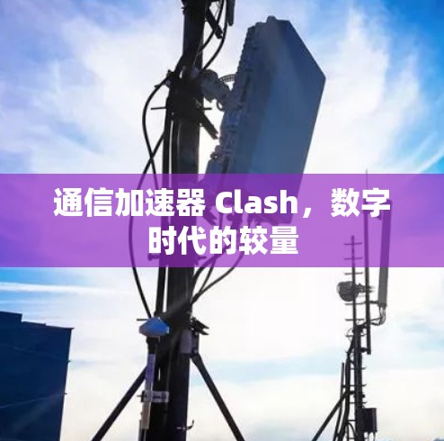 通信加速器 Clash，数字时代的较量