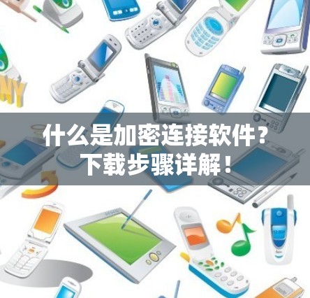 什么是加密连接软件？下载步骤详解！