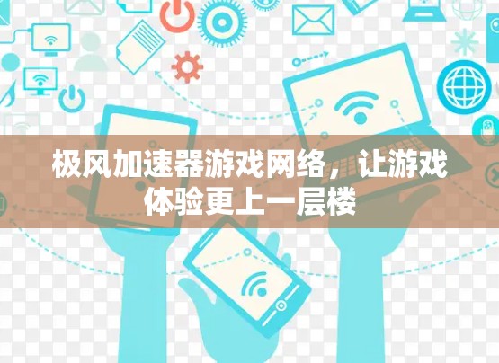 极风加速器游戏网络，让游戏体验更上一层楼