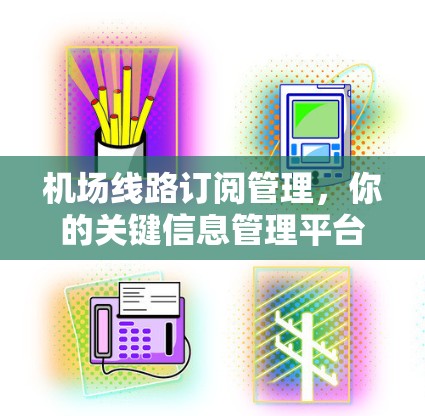 机场线路订阅管理，你的关键信息管理平台