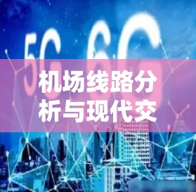机场线路分析与现代交通发展的双重价值